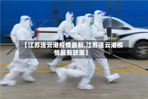 【江苏连云港疫情最新,江苏连云港疫情最新政策】