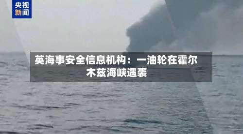 英海事安全信息机构：一油轮在霍尔木兹海峡遇袭-第2张图片