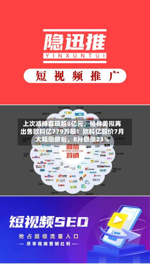 上次减持套现超8亿元，格林美拟再出售欧科亿779万股！欧科亿股价7月大幅回撤后	，8月回涨23%-第2张图片