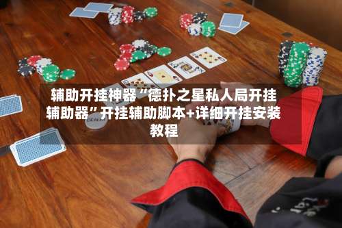 辅助开挂神器“德扑之星私人局开挂辅助器	”开挂辅助脚本+详细开挂安装教程-第2张图片