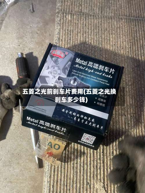 五菱之光前刹车片费用(五菱之光换刹车多少钱)-第3张图片