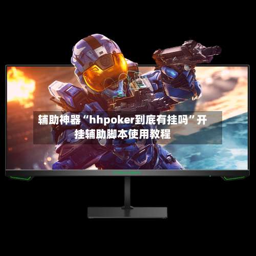 辅助神器“hhpoker到底有挂吗”开挂辅助脚本使用教程