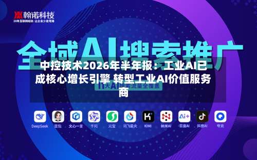 中控技术2026年半年报：工业AI已成核心增长引擎 转型工业AI价值服务商