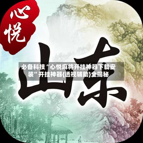 必备科技“心悦麻将开挂神器下载安装	”开挂神器{透视辅助}全揭秘-第2张图片