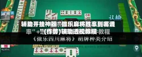辅助开挂神器“微乐麻将胜率到哪调”(作弊)辅助透视教程