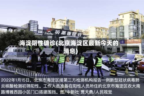 海淀阴性确诊(北京海淀区最新今天的消息)