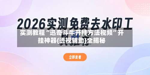 实测教程“迅奇斗牛开挂方法视频”开挂神器{透视辅助}全揭秘