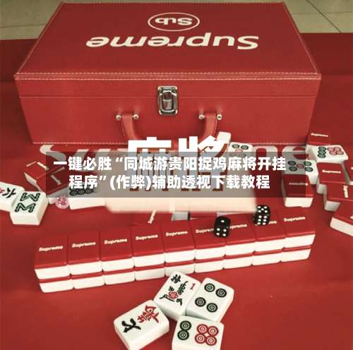 一键必胜“同城游贵阳捉鸡麻将开挂程序	”(作弊)辅助透视下载教程-第2张图片