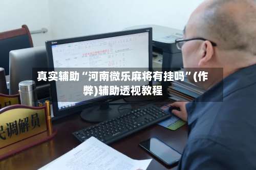 真实辅助“河南微乐麻将有挂吗”(作弊)辅助透视教程-第3张图片