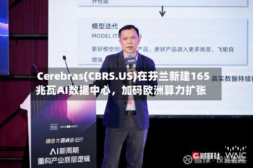 Cerebras(CBRS.US)在芬兰新建165兆瓦AI数据中心	，加码欧洲算力扩张-第3张图片