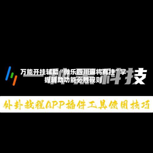万能开挂辅助“微乐四川麻将有挂	”掌握辅助功能必胜规则-第3张图片
