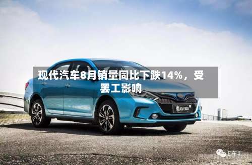 现代汽车8月销量同比下跌14%，受罢工影响
