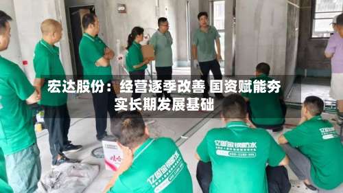 宏达股份：经营逐季改善 国资赋能夯实长期发展基础-第1张图片