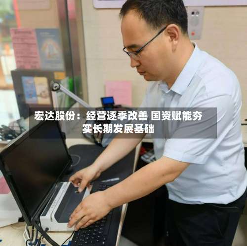 宏达股份：经营逐季改善 国资赋能夯实长期发展基础-第3张图片