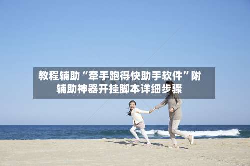 教程辅助“牵手跑得快助手软件”附辅助神器开挂脚本详细步骤-第3张图片